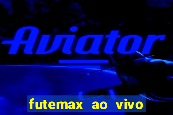 futemax ao vivo futebol ao vivo hoje